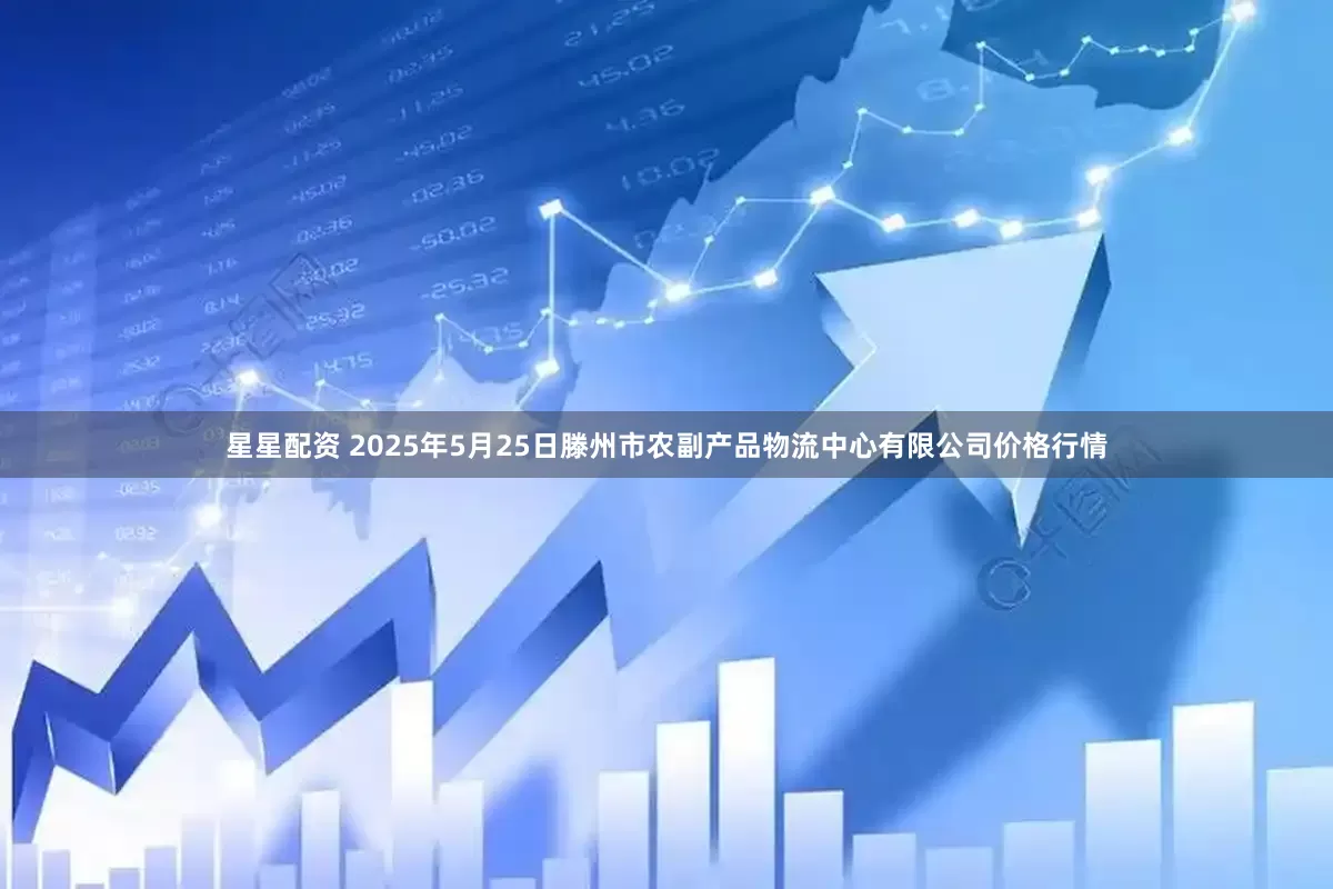 星星配资 2025年5月25日滕州市农副产品物流中心有限公司价格行情